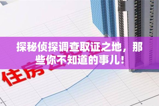 蕉城探秘侦探调查取证之地,那些你不知道的事儿! 蕉城探秘侦探调查取证之地,那些你不知道的事儿!